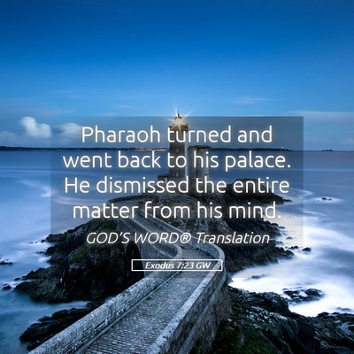 Picture 05 - Exodus 7:23 GW - Pharaoh turned and went back to his palace. He - Bible Verse Picture