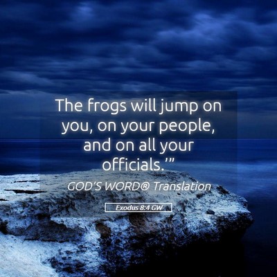 Picture 05 - Exodus 8:4 GW - The frogs will jump on you, on your people, and - Bible Verse Picture