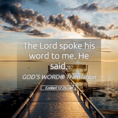 Picture 05 - Ezekiel 12:26 GW - The Lord spoke his word to me. He - Bible Verse Picture