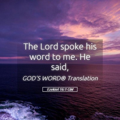 Picture 05 - Ezekiel 16:1 GW - The Lord spoke his word to me. He - Bible Verse Picture