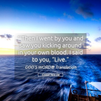 Picture 05 - Ezekiel 16:6 GW - “‘Then I went by you and saw you kicking - Bible Verse Picture