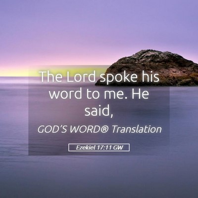 Picture 05 - Ezekiel 17:11 GW - The Lord spoke his word to me. He - Bible Verse Picture