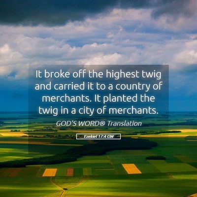 Picture 05 - Ezekiel 17:4 GW - It broke off the highest twig and carried it to a - Bible Verse Picture