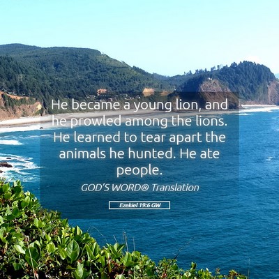 Picture 05 - Ezekiel 19:6 GW - He became a young lion, and he prowled among the - Bible Verse Picture