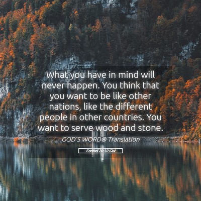 Picture 05 - Ezekiel 20:32 GW - What you have in mind will never happen. You - Bible Verse Picture