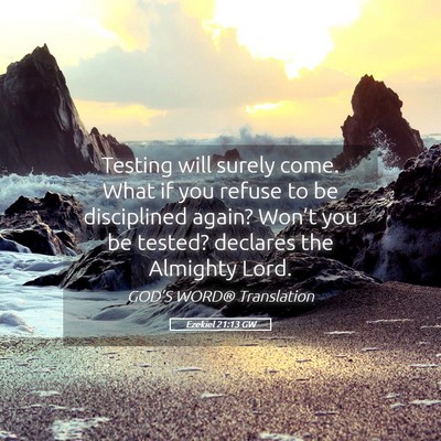 Picture 05 - Ezekiel 21:13 GW - Testing will surely come. What if you refuse to - Bible Verse Picture