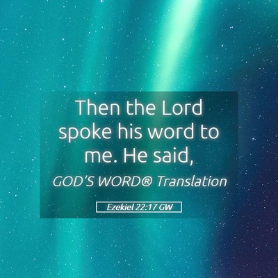 Picture 05 - Ezekiel 22:17 GW - Then the Lord spoke his word to me. He - Bible Verse Picture