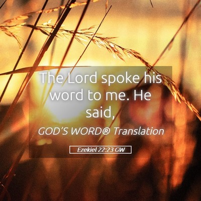 Picture 05 - Ezekiel 22:23 GW - The Lord spoke his word to me. He - Bible Verse Picture