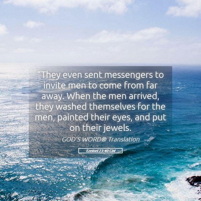 Picture 05 - Ezekiel 23:40 GW - “They even sent messengers to invite men to - Bible Verse Picture