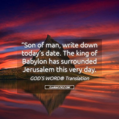 Picture 05 - Ezekiel 24:2 GW - “Son of man, write down today’s date. The - Bible Verse Picture