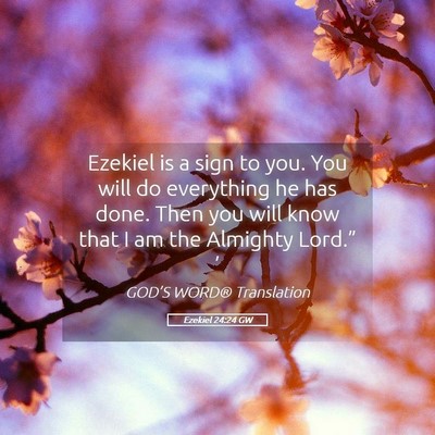 Picture 05 - Ezekiel 24:24 GW - Ezekiel is a sign to you. You will do everything - Bible Verse Picture