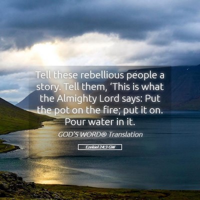 Picture 05 - Ezekiel 24:3 GW - Tell these rebellious people a story. Tell them, - Bible Verse Picture