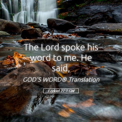 Picture 05 - Ezekiel 27:1 GW - The Lord spoke his word to me. He - Bible Verse Picture