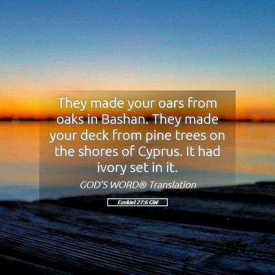 Picture 05 - Ezekiel 27:6 GW - They made your oars from oaks in Bashan. They - Bible Verse Picture