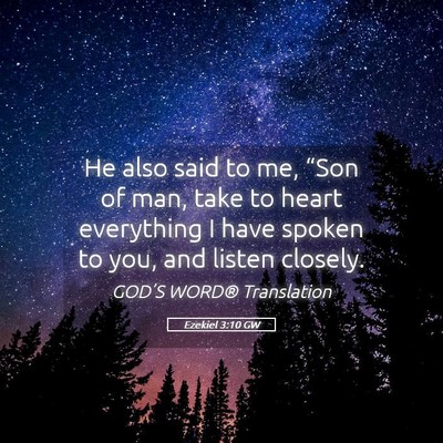 Picture 05 - Ezekiel 3:10 GW - He also said to me, “Son of man, take to heart - Bible Verse Picture