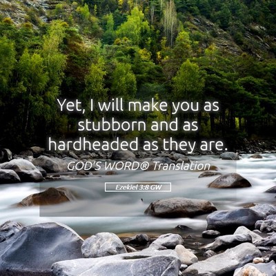 Picture 05 - Ezekiel 3:8 GW - Yet, I will make you as stubborn and as - Bible Verse Picture