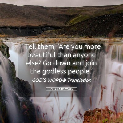 Picture 05 - Ezekiel 32:19 GW - “Tell them, ‘Are you more beautiful than - Bible Verse Picture