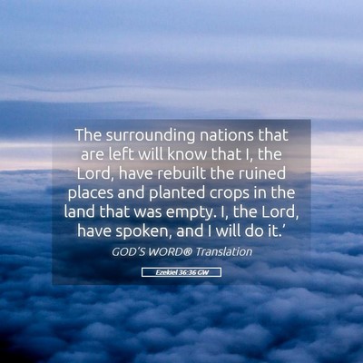 Picture 05 - Ezekiel 36:36 GW - The surrounding nations that are left will know - Bible Verse Picture