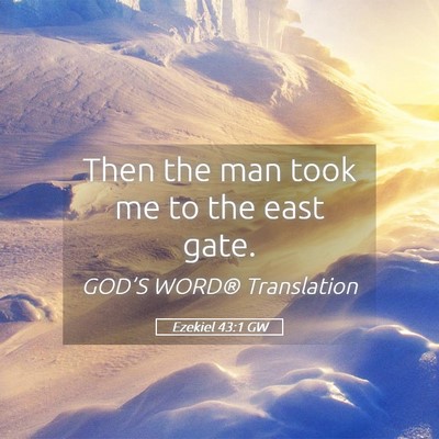 Picture 05 - Ezekiel 43:1 GW - Then the man took me to the east - Bible Verse Picture