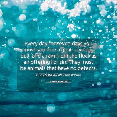 Picture 05 - Ezekiel 43:25 GW - Every day for seven days you must sacrifice a - Bible Verse Picture