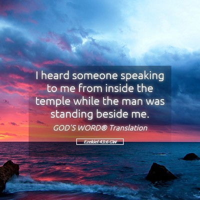 Picture 05 - Ezekiel 43:6 GW - I heard someone speaking to me from inside the - Bible Verse Picture