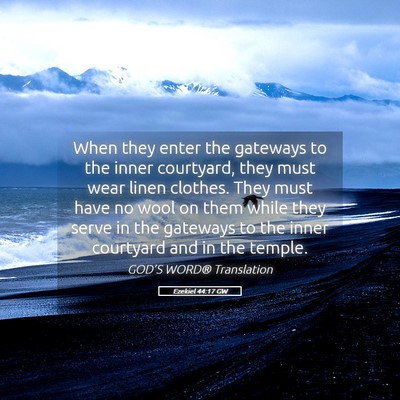 Picture 05 - Ezekiel 44:17 GW - When they enter the gateways to the inner - Bible Verse Picture