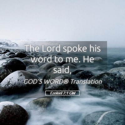 Picture 05 - Ezekiel 7:1 GW - The Lord spoke his word to me. He - Bible Verse Picture