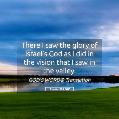 Picture 05 - Ezekiel 8:4 GW - There I saw the glory of Israel’s God as I did - Bible Verse Picture