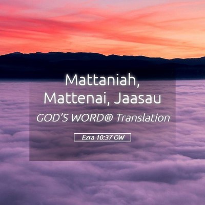 Picture 05 - Ezra 10:37 GW - Mattaniah, Mattenai, - Bible Verse Picture