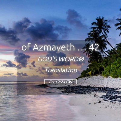 Picture 05 - Ezra 2:24 GW - of Azmaveth … - Bible Verse Picture