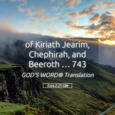 Picture 05 - Ezra 2:25 GW - of Kiriath Jearim, Chephirah, and Beeroth … - Bible Verse Picture