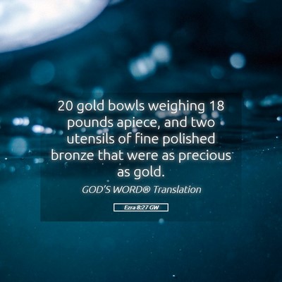 Picture 05 - Ezra 8:27 GW - 20 gold bowls weighing 18 pounds apiece, and two - Bible Verse Picture