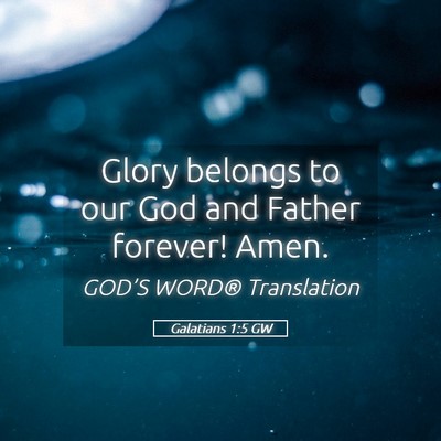 Picture 05 - Galatians 1:5 GW - Glory belongs to our God and Father forever! - Bible Verse Picture