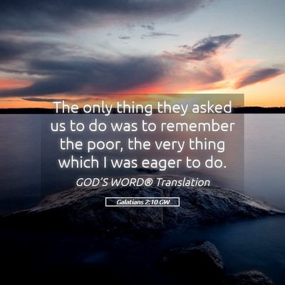 Picture 05 - Galatians 2:10 GW - The only thing they asked us to do was to - Bible Verse Picture