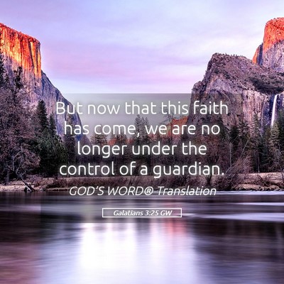 Picture 05 - Galatians 3:25 GW - But now that this faith has come, we are no - Bible Verse Picture