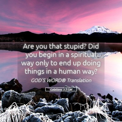Picture 05 - Galatians 3:3 GW - Are you that stupid? Did you begin in a spiritual - Bible Verse Picture