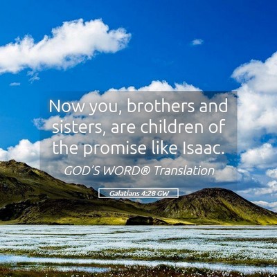 Picture 05 - Galatians 4:28 GW - Now you, brothers and sisters, are children of - Bible Verse Picture