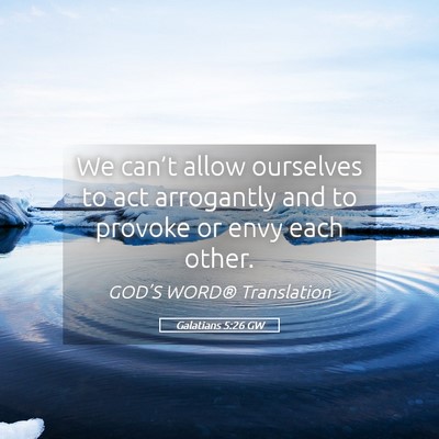 Picture 05 - Galatians 5:26 GW - We can’t allow ourselves to act arrogantly and - Bible Verse Picture
