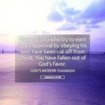 Picture 05 - Galatians 5:4 GW - Those of you who try to earn God’s approval by - Bible Verse Picture