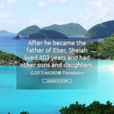 Picture 05 - Genesis 11:15 GW - After he became the father of Eber, Shelah lived - Bible Verse Picture