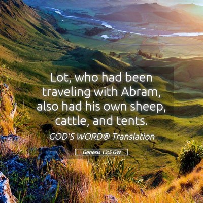 Picture 05 - Genesis 13:5 GW - Lot, who had been traveling with Abram, also had - Bible Verse Picture
