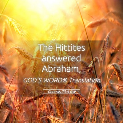 Picture 05 - Genesis 23:5 GW - The Hittites answered - Bible Verse Picture