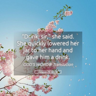 Picture 05 - Genesis 24:18 GW - “Drink, sir,” she said. She quickly lowered - Bible Verse Picture