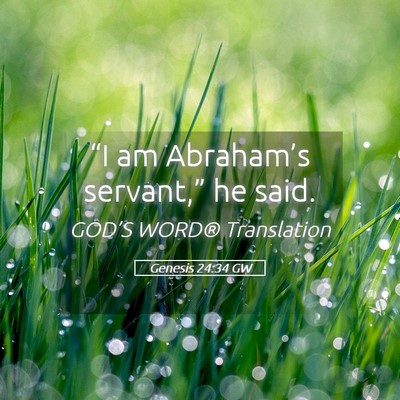 Picture 05 - Genesis 24:34 GW - “I am Abraham’s servant,” he - Bible Verse Picture