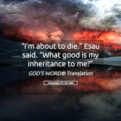 Picture 05 - Genesis 25:32 GW - “I’m about to die.” Esau said. “What good - Bible Verse Picture