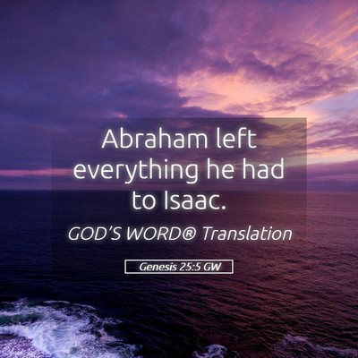 Picture 05 - Genesis 25:5 GW - Abraham left everything he had to - Bible Verse Picture