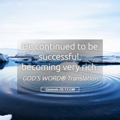 Picture 05 - Genesis 26:13 GW - He continued to be successful, becoming very - Bible Verse Picture