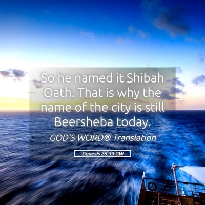 Picture 05 - Genesis 26:33 GW - So he named it Shibah Oath. That is why the name - Bible Verse Picture