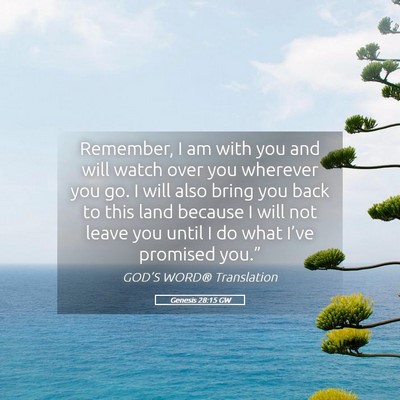 Picture 05 - Genesis 28:15 GW - Remember, I am with you and will watch over you - Bible Verse Picture