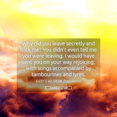 Picture 05 - Genesis 31:27 GW - Why did you leave secretly and trick me? You - Bible Verse Picture